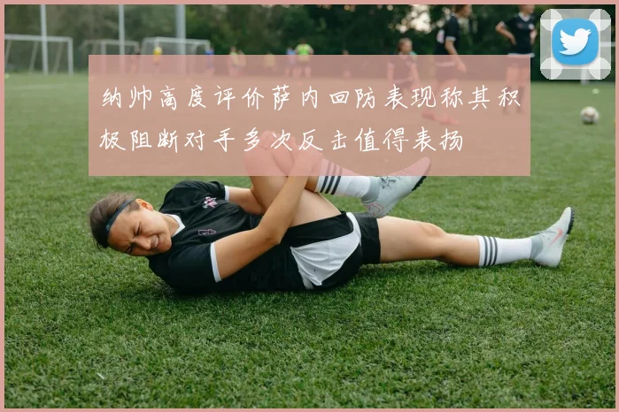 纳帅高度评价萨内回防表现称其积极阻断对手多次反击值得表扬