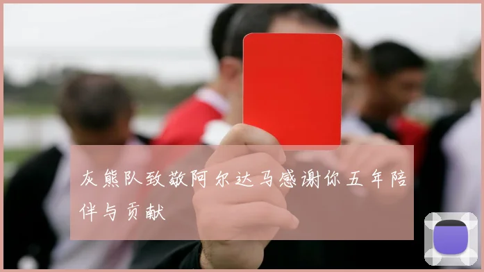 灰熊队致敬阿尔达马感谢你五年陪伴与贡献