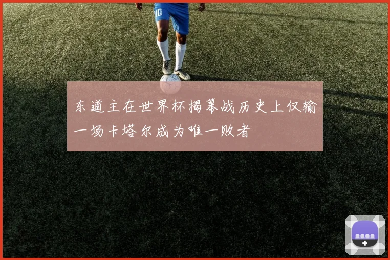 东道主在世界杯揭幕战历史上仅输一场卡塔尔成为唯一败者